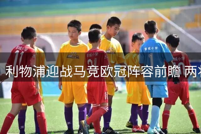 利物浦迎战马竞欧冠阵容前瞻 两将有望获得首发机会