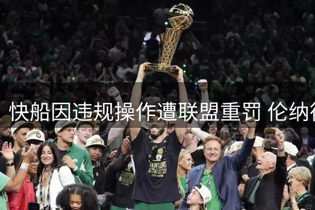 快船因违规操作遭联盟重罚 伦纳德意外全身而退