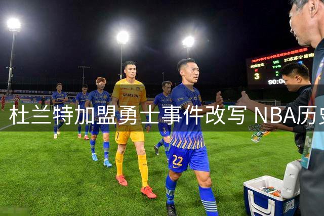 杜兰特加盟勇士事件改写 NBA历史转折点